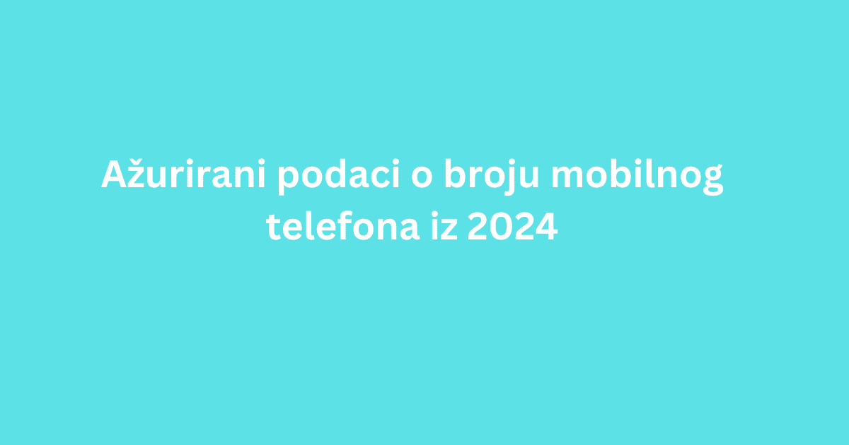 Ažurirani podaci o broju mobilnog telefona iz 2024